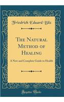 The Natural Method of Healing: A New and Complete Guide to Health (Classic Reprint)