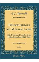 Denkwï¿½rdiges Aus Meinem Leben, Vol. 2: Die Deutsche Periode; Erste Halte; Mï¿½nchen 1848-1861 (Classic Reprint): Die Deutsche Periode; Erste Halte; Mï¿½nchen 1848-1861 (Classic Reprint)