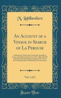 An Account of a Voyage in Search of La Perouse, Vol. 1 of 2: Undertaken by Order of the Constituent Assembly of France, and Performed in the Years 1791, 1792, and 1793, in the Recherche and Esperance, Ships of War, Under the Command of Rear-Admiral