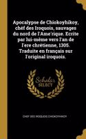 Apocalypse de Chiokoyhikoy, chéf des Iroquois, sauvages du nord de l'Ame'rique. Ecrite par lui-même vers l'an de l'ere chrétienne, 1305. Traduite en français sur l'original iroquois.