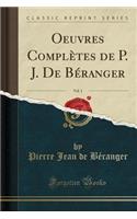 Oeuvres ComplÃ¨tes de P. J. de BÃ©ranger, Vol. 1 (Classic Reprint)