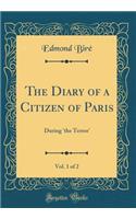 The Diary of a Citizen of Paris, Vol. 1 of 2: During 'the Terror' (Classic Reprint)