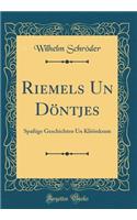 Riemels Un Döntjes: Spaßige Geschichten Un Klöönkram (Classic Reprint)