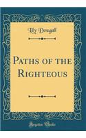 Paths of the Righteous (Classic Reprint)
