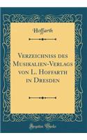 Verzeichniss Des Musikalien-Verlags Von L. Hoffarth in Dresden (Classic Reprint)
