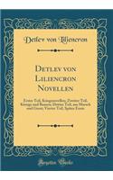 Detlev Von Liliencron Novellen: Erster Teil, Kriegsnovellen; Zweiter Teil, Könige Und Bauern; Dritter Teil, Aus Marsch Und Geest; Vierter Teil, Später Ernte (Classic Reprint)
