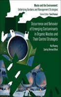 Occurrence and Behavior of Emerging Contaminants in Organic Wastes and Their Control Strategies (Waste And The Environment: Underlying Burdens And Management Strategies)