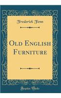 Old English Furniture (Classic Reprint)