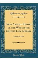 First Annual Report of the Worcester County Law Library: March 10, 1899 (Classic Reprint)