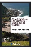 Cómo Estrenan Los Autores (Cronicas de Teatro)