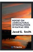 Report on Agricultural Investigations in Hawaii 1905