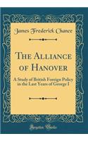 The Alliance of Hanover: A Study of British Foreign Policy in the Last Years of George I (Classic Reprint)