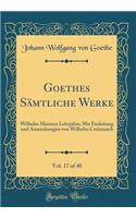 Goethes Sämtliche Werke, Vol. 17 of 40: Wilhelm Meisters Lehrjahre; Mit Einleitung Und Anmerkungen Von Wilhelm Creizenach (Classic Reprint)