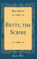 Betty, the Scribe (Classic Reprint)
