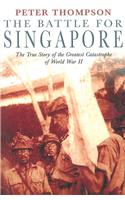 The Battle for Singapore: The True Story of the Greatest Catastrophe of World War II