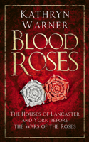 Blood Roses: The Houses of Lancaster and York Before the Wars of the Roses