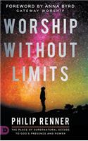 Worship Without Limits: The Place of Supernatural Access to God's Presence and Power