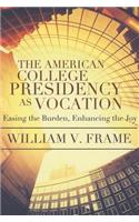 The American College Presidency as Vocation: Easing the Burden, Enhancing the Joy