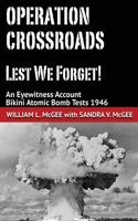 Operation Crossroads - Lest We Forget!: An Eyewitness Account, Bikini Atomic Bomb Tests 1946