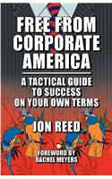 Free from Corporate America - A Tactical Guide to Success on Your Own Terms