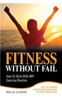 Fitness Without Fail: How To Stick With ANY Exercise Routine