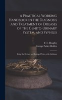 Practical Working Handbook in the Diagnosis and Treatment of Diseases of the Genito-urinary System, and Syphilis