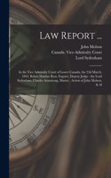 Law Report ... [microform]: in the Vice Admiralty Court of Lower Canada, the 23d March, 1844, Before Dunbar Ross, Esquire, Deputy Judge: the Lord Sydenham, Charles Armstrong, M