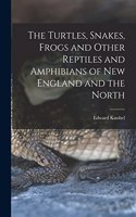 Turtles, Snakes, Frogs and Other Reptiles and Amphibians of New England and the North