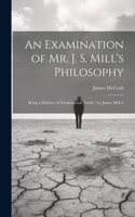 Examination of Mr. J. S. Mill's Philosophy