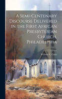 Semi-Centenary Discourse Delivered in the First African Presbyterian Church, Philadelphia