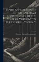 Tenth Annual Report of the Railroad Commissioner of the State of Vermont to the General Assembly