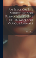 Essay On The Structure And Formation Of The Teeth In Man And Various Animals