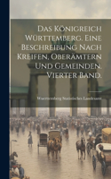 Das Königreich Württemberg. Eine Beschreibung nach Kreifen, Oberämtern und Gemeinden. Vierter Band.