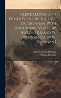 Glendalloch, and Other Poems, by the Late Dr. Drennan. With Additional Verses, by His Sons [J.S. and W. Drennan. Ed. by W. Drennan.]