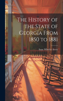 History of the State of Georgia From 1850 to 1881