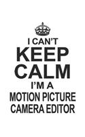 I Can't Keep Calm I'm A Motion Picture Camera Editor