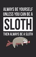 Always Be Yourself Unless You Can Be A Sloth Notebook - Gift for Animal Lovers - Funny Journal: Medium College-Ruled Diary, 110 page, Lined, 6x9 (15.2 x 22.9 cm)