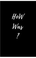 How Was?