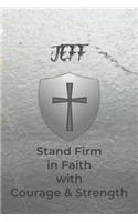 Jeff Stand Firm in Faith with Courage & Strength: Personalized Notebook for Men with Bibical Quote from 1 Corinthians 16:13