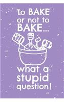 To bake or not to bake...what a stupid question: Recipe Notebook - 6x9 Recipe Book to Write In