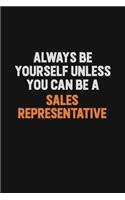 Always Be Yourself Unless You Can Be A Sales Representative