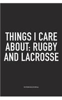 Things I Care About: Rugby And Lacrosse: A 6x9 Inch Matte Softcover Diary Notebook With 120 Blank Lined Pages And A Funny Field Sports Fanatic Cover Slogan