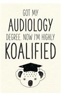 Got My Audiology Degree. Now I'm Highly Koalified: Funny Blank Notebook for Graduation