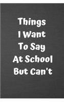 Things I Want to Say at School But Can't: Blank Lined Journal College Ruled
