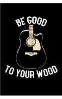 Be Good To Your Wood