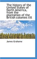 The History of the United States of North America, from the Plantation of the British Colonies Till