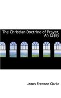 The Christian Doctrine of Prayer, an Essay