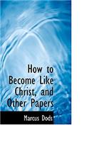 How to Become Like Christ, and Other Papers