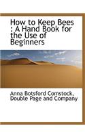 How to Keep Bees: A Hand Book for the Use of Beginners