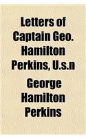 Letters of Captain Geo. Hamilton Perkins, U.S.N